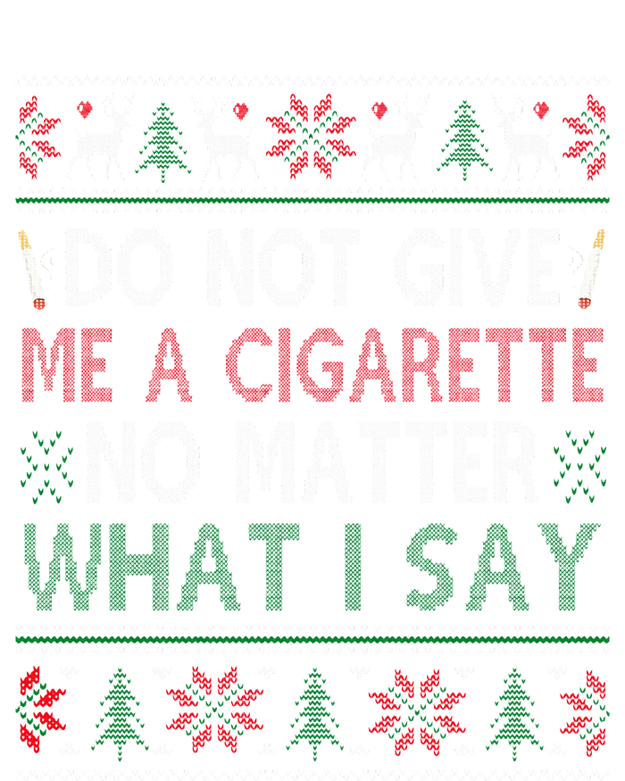 Do Not Give Me Cigarette No Matter What I Say Ugly Christmas T-Shirt