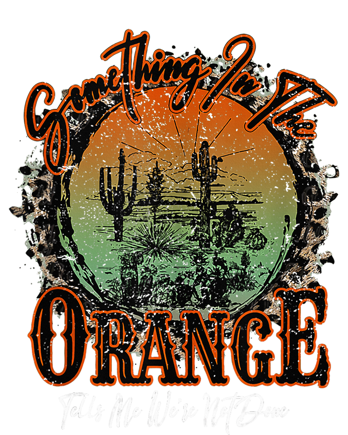 Something In The Orange Tells Me We're Not Done Desert T-Shirt