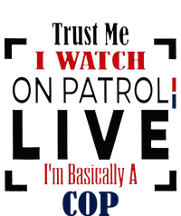 Trust Me I Watch On Patrol Live I’m Basically A Cop Women's T-Shirt