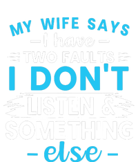 My Wife Says I Have Two Faults I DonT Listen Something Else Flat Bill Trucker Hat