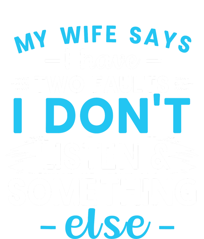 My Wife Says I Have Two Faults I DonT Listen Something Else Flat Bill Trucker Hat