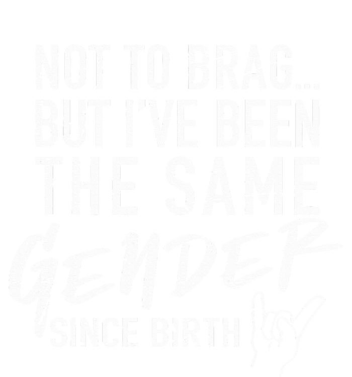 Not To Brag But I've Been The Same Gender Since Birth T-Shirt