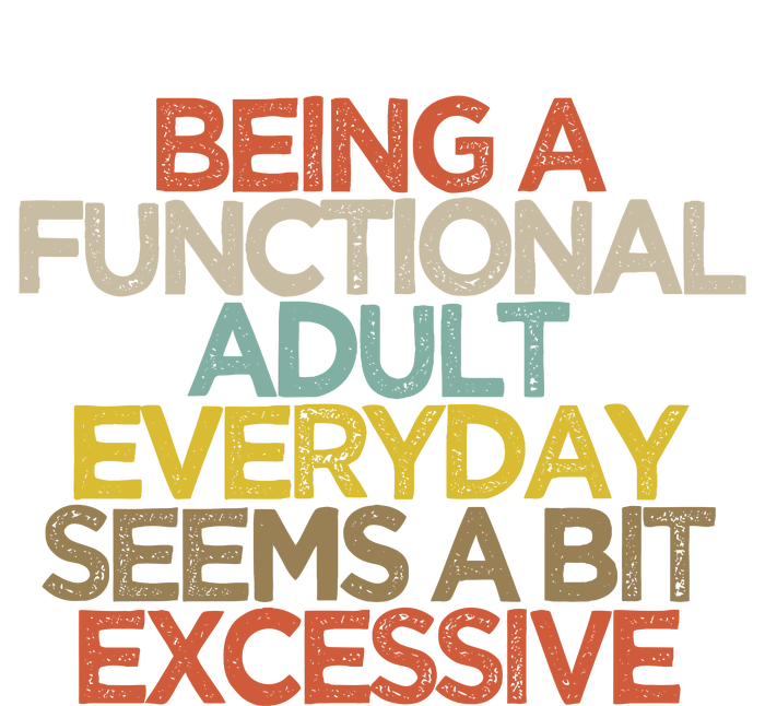 Being A Functional Adult Everyday Seems A Bit Excessive T-Shirt