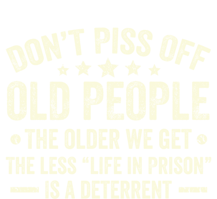 DonT Piss Off Old People The Older We Get The Less Life T-Shirt