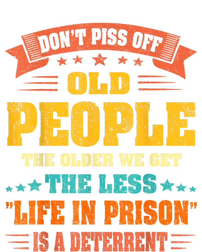 DonT Piss Off Old People The Older We Get The Less Life T-Shirt