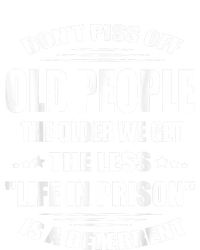 DonT Piss Off Old People The Older We Get The Less Life Tank Top