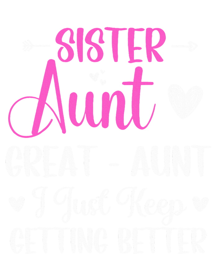 Sister aunt great aunt i just keep getting better new auntie T-Shirt