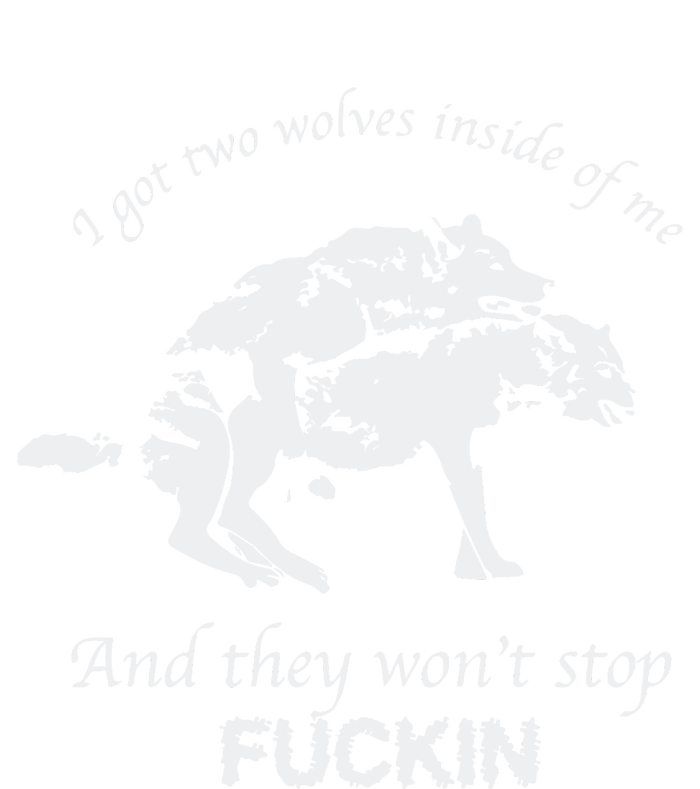 I Got Two Wolves Inside Of Me And They Won’T Stop Fuckin T-Shirt