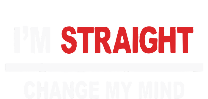 I’M Straight Change My Mind T-Shirt