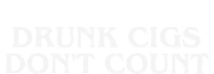 Drunk Cigs Dont Count Funny T-Shirt