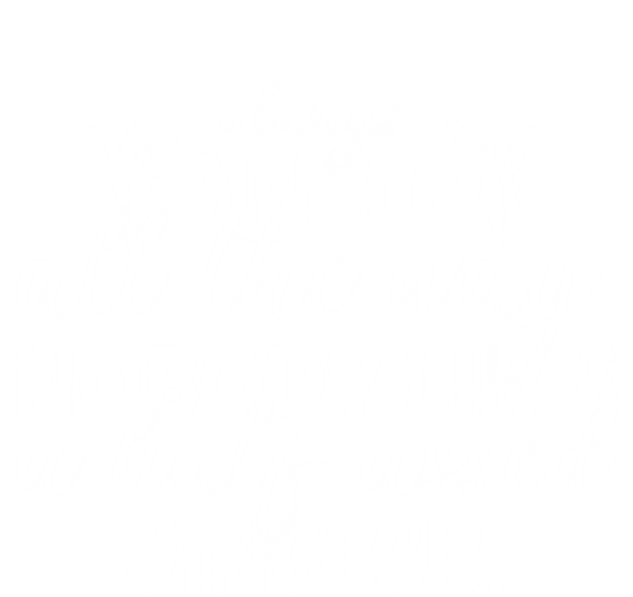 Always Jingle All The Way Nobody Likes A Halfassed Jingler Funny Gift T-Shirt