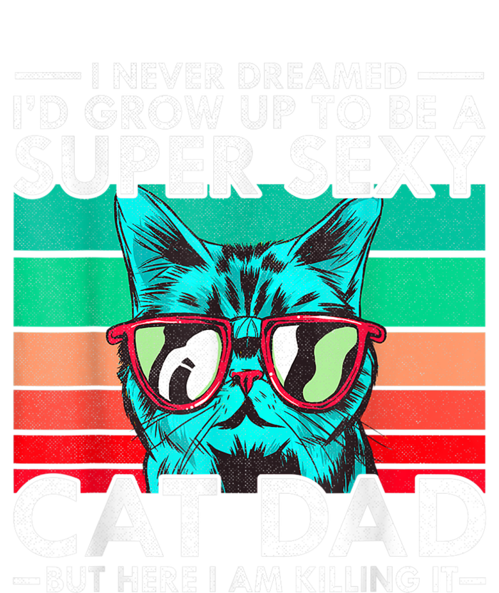 Cat Dad I Never Dreamed ID Grow Up O Be Super Sexy Cat Dad T-Shirt