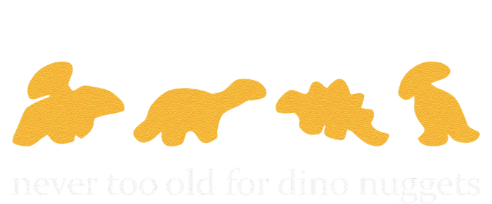 Funny Never Too Old For Dino Nuggets T-Shirt