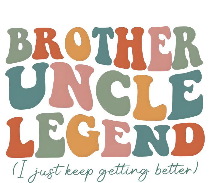 Brother Uncle Legend I Just Keep Getting Better Long Sleeve Shirt