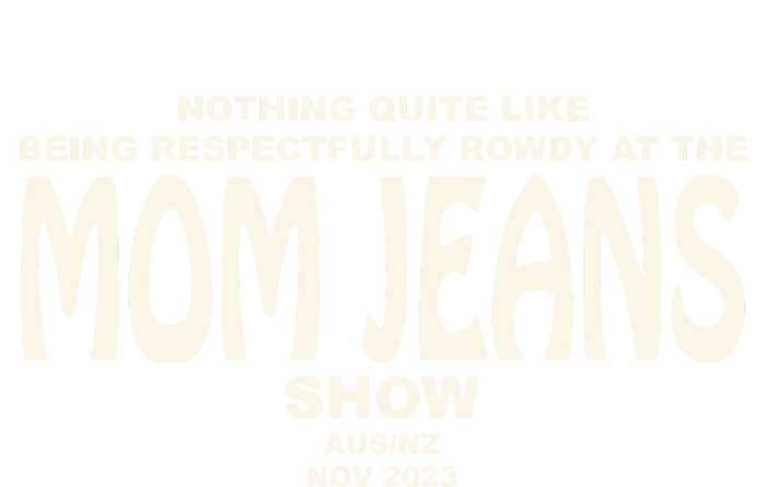 Nothing Quite Like Being Respectfully Rowdy At The Mom Jeans Show Premium T-Shirt