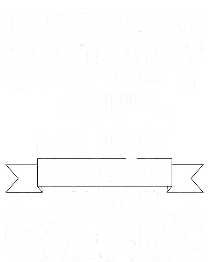 IM Not Always Grumpy Sometimes IM Out Camping T-Shirt