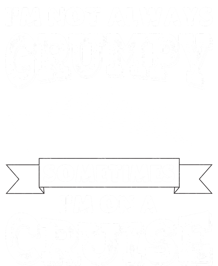 IM Not Always Grumpy Sometimes IM On A Cruise T-Shirt