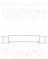 IM Not Always Grumpy Sometimes IM In My Truck T-Shirt