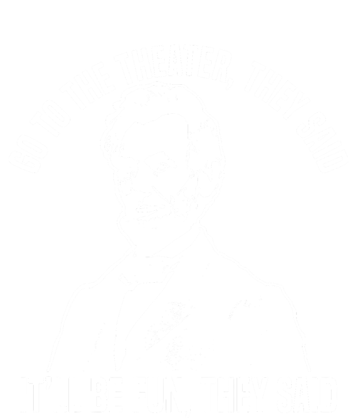 Abraham Lincoln Go To The Theater They Said History T-Shirt