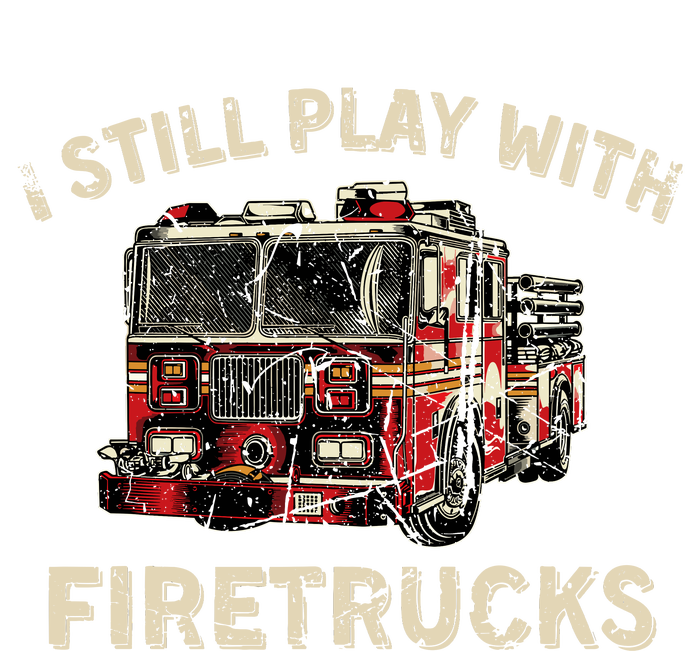 I Still Play With Firetrucks Back The Red Firefighter T-Shirt