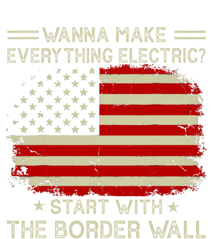 Wanna Make Everything Electric Start With The Border Wall T-Shirt