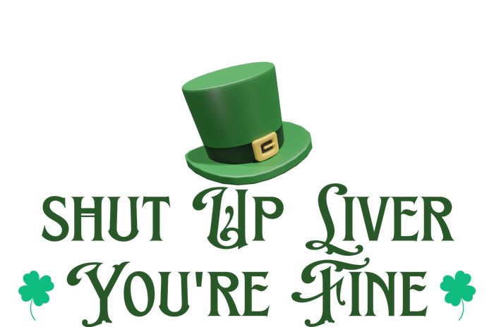 Shut Up Liver YouRe Fine St PatrickS Day T-Shirt