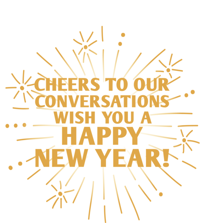 Cheers To Our Conversations Happy New Year Friends Nye Buddy Great Gift T-Shirt