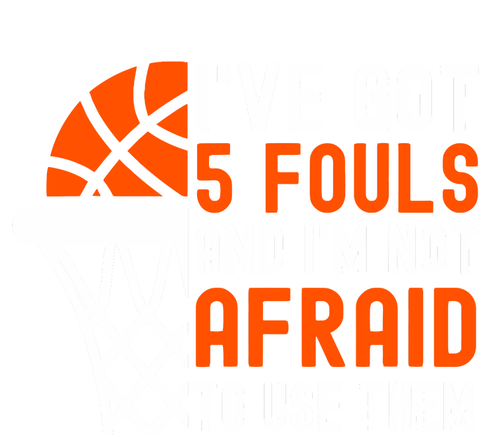 I’Ve Got 5 Fouls And I’M Not Afraid To Use Them Basketball T-Shirt