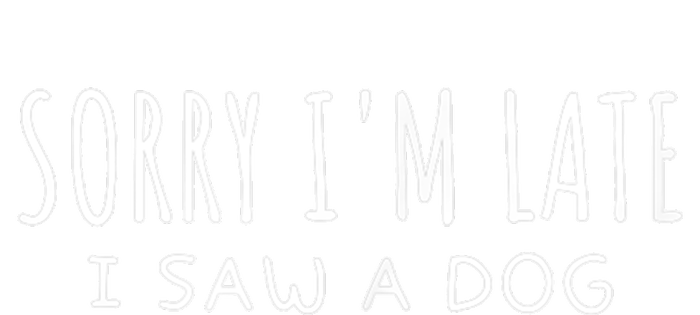 Sarcastic Sayings Sorry IM Late I Saw A Dog Lover Women's T-Shirt