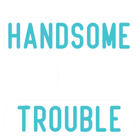 Handsome But Trouble Funny T-Shirt