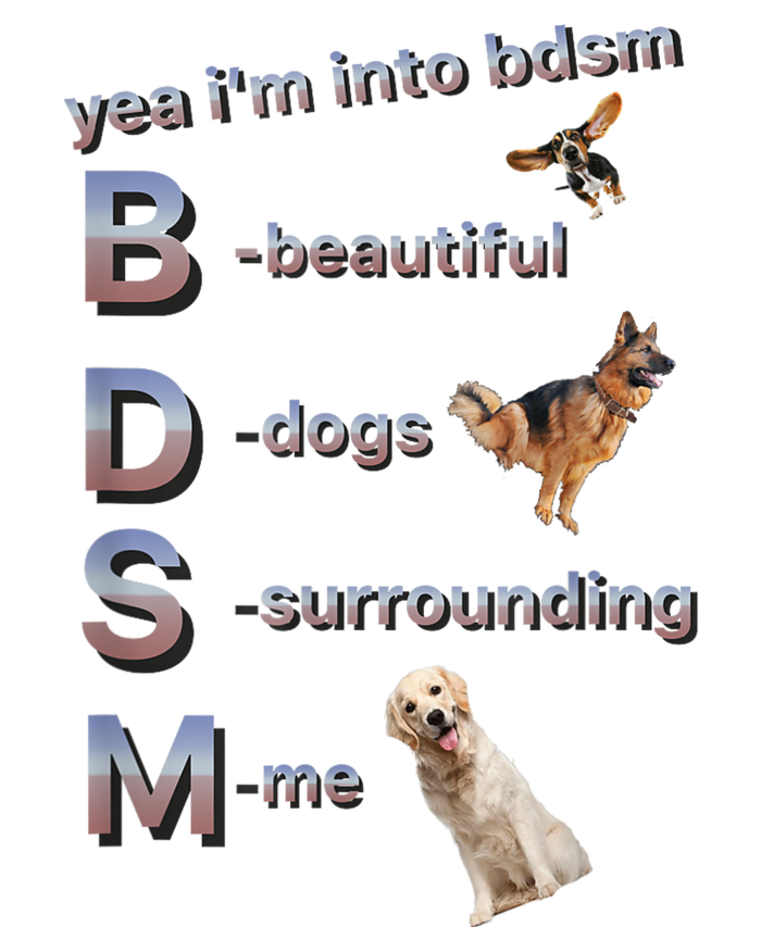 Yea Im Into Bdsm (Beautiful Dogs Surrounding Me) T-Shirt