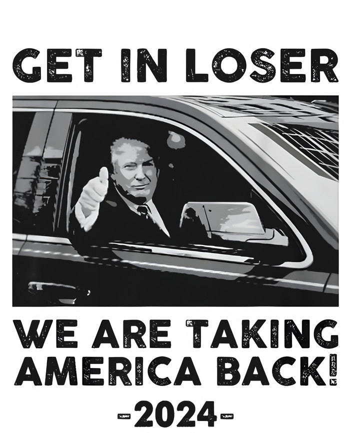 Get In Loser We Are Talking America Back Trump 2024 T-Shirt