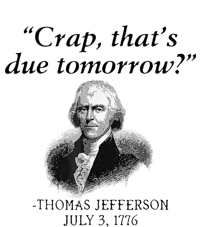 Crap That's Due Tomorrow Thomas Jefferson Funny 4th Of July Adult ChromaSoft Performance T-Shirt