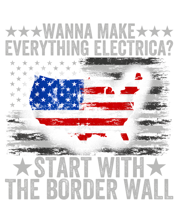 Wanna Make Everything Electric Start With The Border Wall T-Shirt