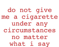 Do Not Give Me A Cigarette Under Any Circumstances No Matter What I Say Funny Me Tall Fusion ChromaSoft Performance T-Shirt