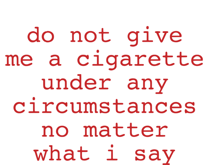 Do Not Give Me A Cigarette Under Any Circumstances No Matter What I Say Funny Me Tall Fusion ChromaSoft Performance T-Shirt