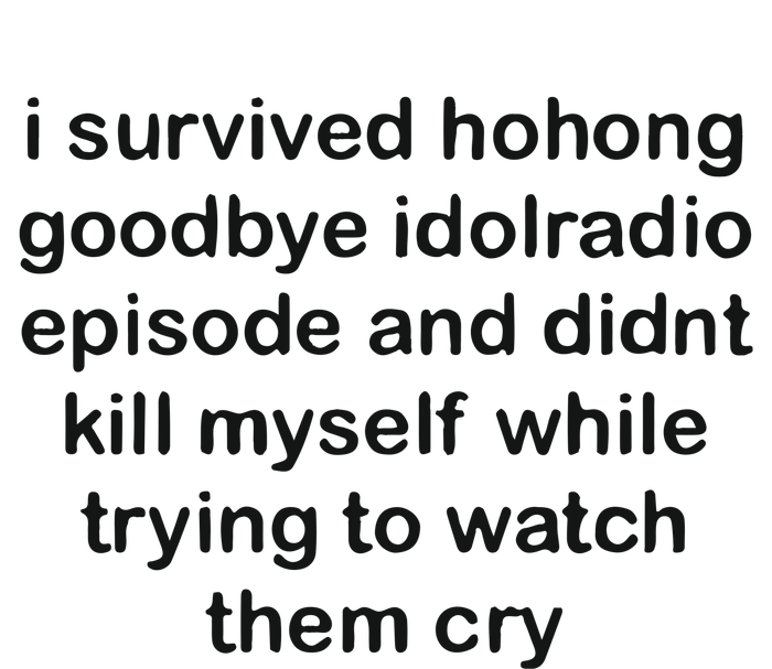 I Servived Hohong Goodbye Idolradio Episode And Didnt Kill Myself While Trying Adult ChromaSoft Performance T-Shirt