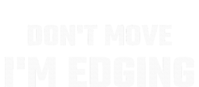 Funny Don't Move I'm Edging  T-Shirt