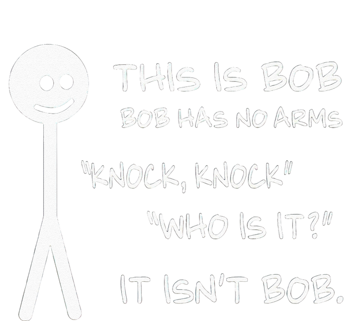 This Is Bob He Has No Arms Funny Knock Knock Sarcastic Humor T-Shirt