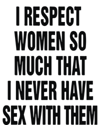 I Respect Women So Much That I Never Have Sex With Them Women’s Perfect Tri Rocker Tank