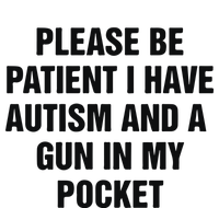 Please Be Patient I Have Autism And A Gun In My Pocket T-Shirt