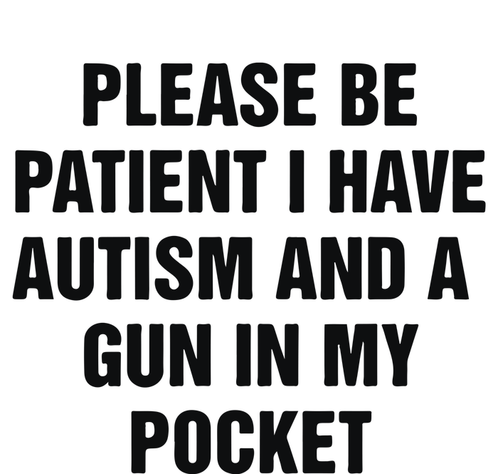 Please Be Patient I Have Autism And A Gun In My Pocket T-Shirt