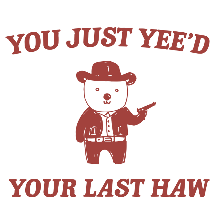 You Just YeeD Your Last Haw T-Shirt