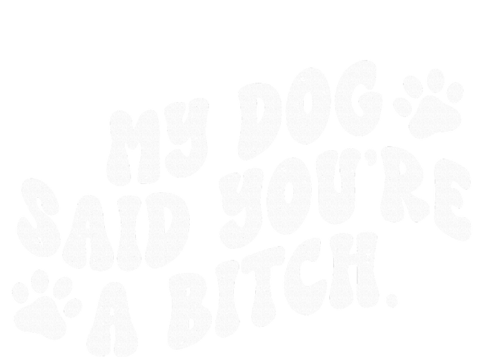 My Dog Said YouRe A Bitch Funny T-Shirt