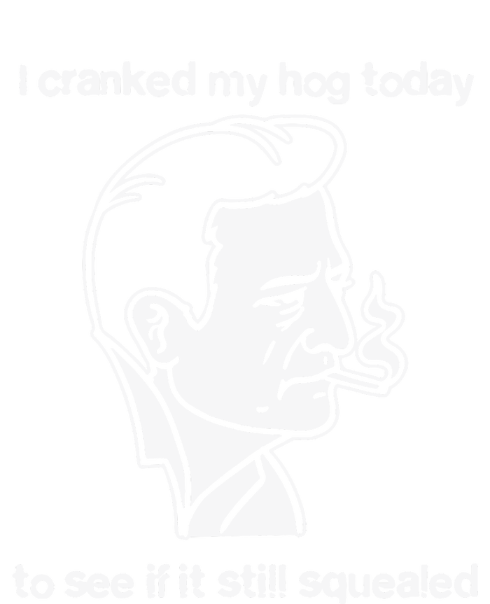 I Cranked My Hog Today To See If It Still Squealed T-Shirt