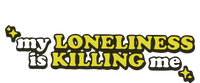 My Loneliness Is Killing Me T-Shirt