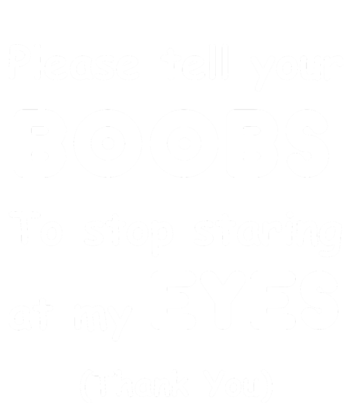 Please Tell Your Boobs To Stop Staring At My Eyes T-Shirt