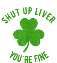 St Patricks Day Shamrock Lover Beer Drinking Shut Up Liver Youre Fine Gift T-Shirt