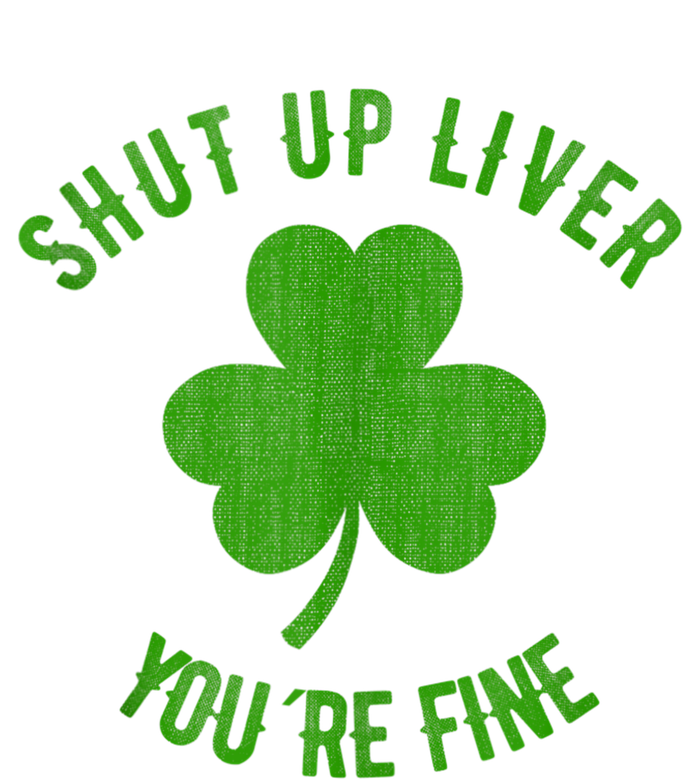 St Patricks Day Shamrock Lover Beer Drinking Shut Up Liver Youre Fine Gift T-Shirt