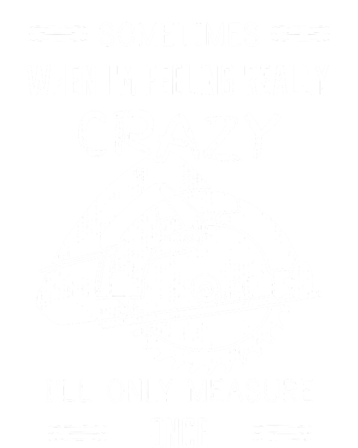 Sometimes When IM Feeling Crazy ILl Only Measure Once Womens Funnel Neck Pullover Hood